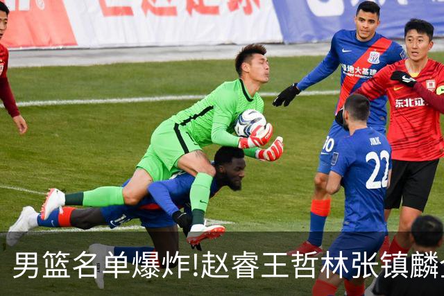 男篮名单爆炸!赵睿王哲林张镇麟全落选，但最扎心是高诗岩进去了